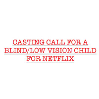 Image says Casting call for a blind or low vision child for Netflix